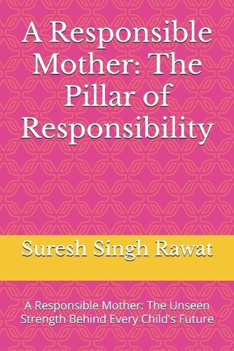 A Responsible Mother: The Pillar of Responsibility: A Responsible Mother: The Unseen Strength Behind Every Child's Future