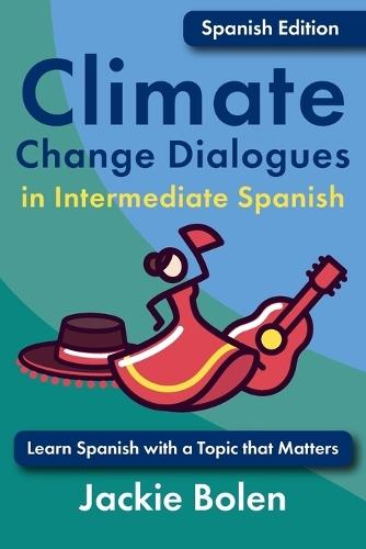 Climate Change Dialogues in Intermediate Spanish: Learn Spanish with a Topic that Matters