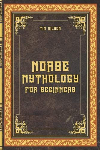 Norse Mythology for Beginners - Discover the Ancient Sagas, Gods and Creatures of the North: Let yourself be captivated by the mystical tales of the North. Explore the mysterious world of the Vikings and discover the magic of Norse myths.