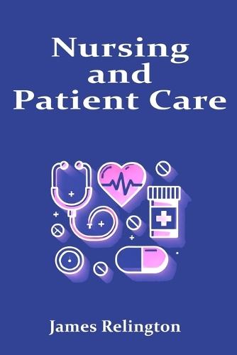 Nursing and Patient Care: The Complete Guide