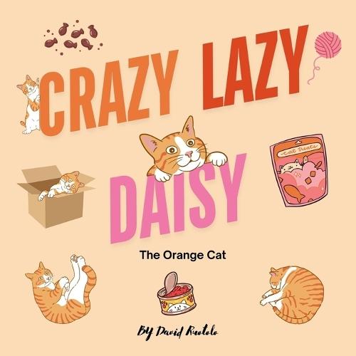 Crazy, Lazy Daisy The Orange Cat: A cute story about an orange cat and all the things that make her crazy and lazy.