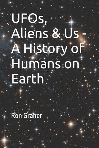 UFOs, Aliens & Us - A History of Humans on Earth