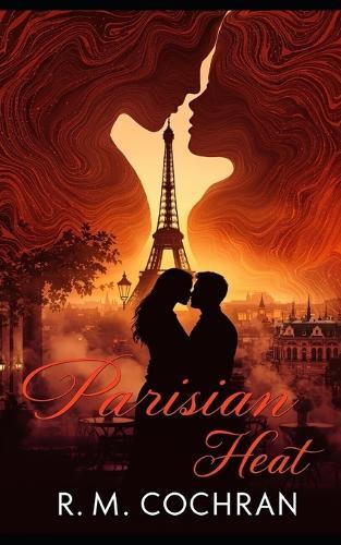 Parisian Heat: A Love That Consumes, A Passion That Destroys