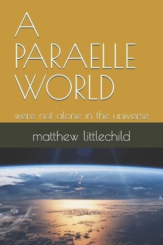A Paraelle World: were not alone in the universe