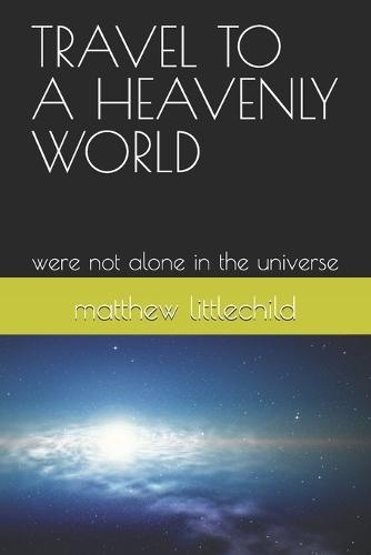 Travel to a Heavenly World: were not alone in the universe