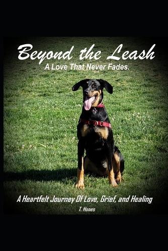 Beyond the Leash: A Love That Never Fades: A Compassionate Guide to Pet Loss Grief Recovery, Healing, and Remembering the Love of a Cherished Dog