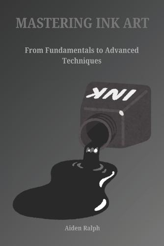 Mastering Ink Art: From Fundamental to Advanced Techniques