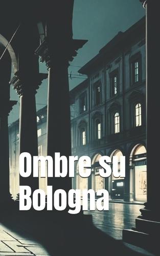 Ombre su Bologna (Italian Noire): Italian Crime Fiction (Italian Edition)