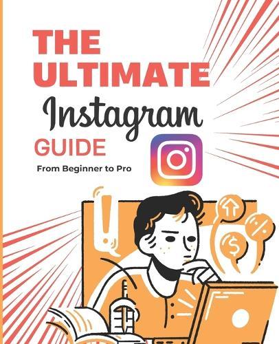 The Ultimate Instagram: Guide From Beginner to Pro