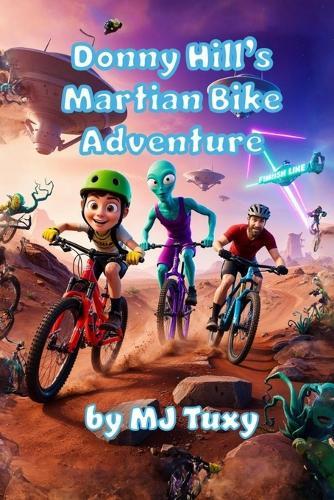 Donny Hill's Martian Bike Adventure: An epic journey of blasting through space to shred mountain bikes and make friends with aliens!