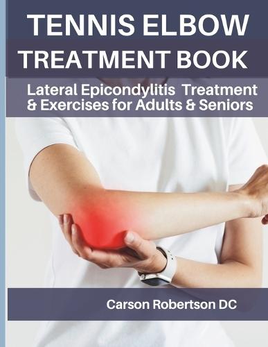 Tennis Elbow Treatment Book: Lateral Epicondylitis Treatment & Exercises for Adults & Seniors