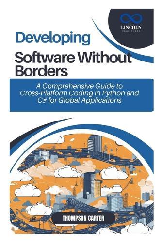 Developing Software Without Borders: A Comprehensive Guide to Cross-Platform Coding in Python and C# for Global Applications