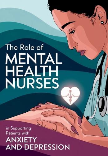 The Role of Mental Health Nurses in Supporting Patients with Anxiety and Depression