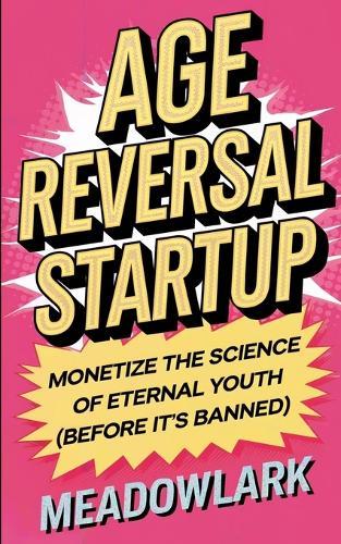 Age Reversal Startup: Monetize the Science of Eternal Youth (Before It's Banned)