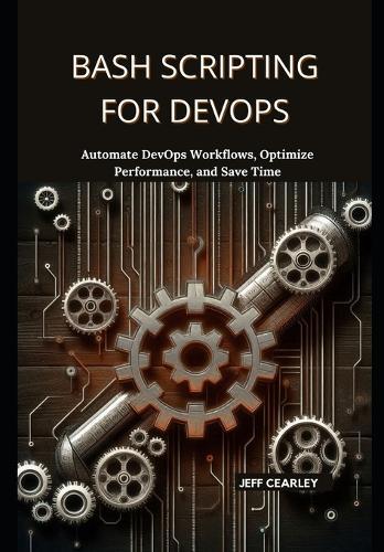 Bash Scripting for DevOps: Automate DevOps Workflows, Optimize Performance, and Save Time
