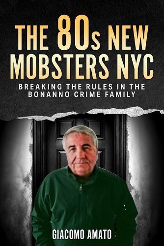 THE 80s NEW MOBSTERS NYC: Breaking the Rules in the Bonanno Crime Family