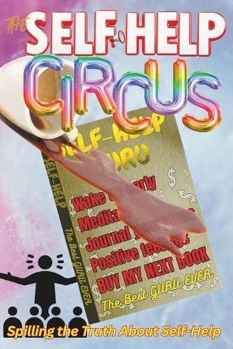 The Self-Help Circus: Spilling the Truth About Self-Help