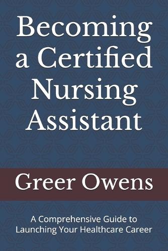 Becoming a Certified Nursing Assistant: A Comprehensive Guide to Launching Your Healthcare Career