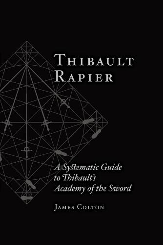 Thibault Rapier: A Systematic Guide to Thibault's Academy of the Sword