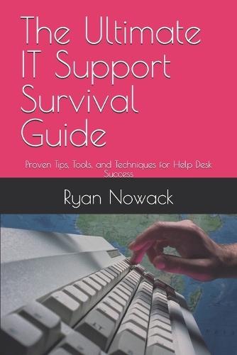The Ultimate IT Support Survival Guide: Proven Tips, Tools, and Techniques for Help Desk Success