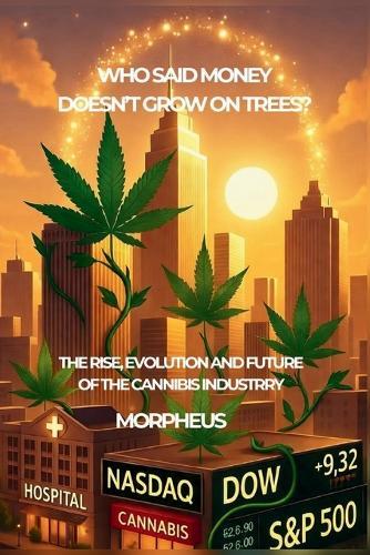 Who Said Money Doesn't Grow on Trees?: The Rise, Evolution, and Future of the Cannabis Industry