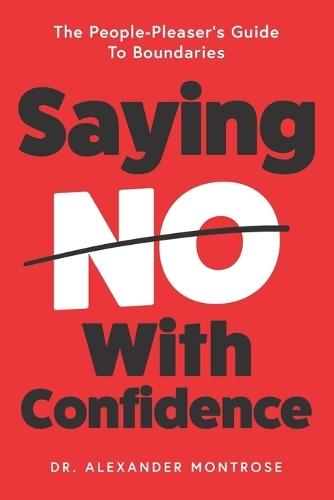 Saying No With Confidence: The People-Pleaser's Guide To Boundaries