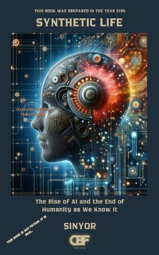 Synthetic Life: The Rise of AI and the End of Humanity as We Know It