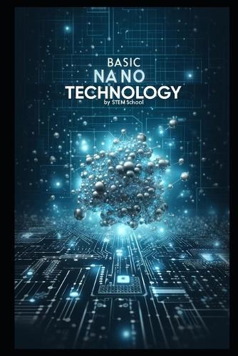 Basic Nanotechnology: Exploring the Future of Science, Engineering, and Innovation