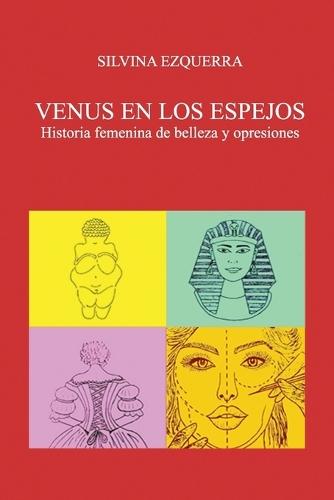 Venus En Los Espejos: Historia Femenina de Belleza Y Opresiones