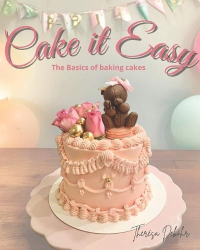 Cake it Easy: the Basics to Baking Cakes