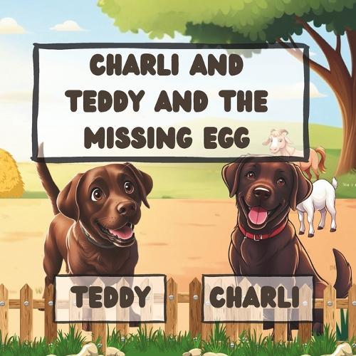 Charli and Teddy and the Missing Egg: A fun farmyard adventure for toddlers!