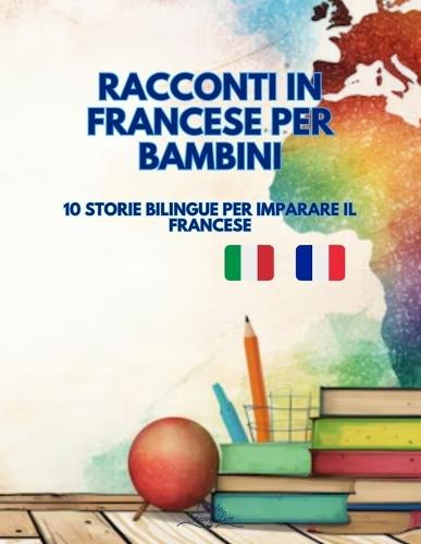 Racconti in Francese per Bambini: 10 Storie Bilinghe per imparare il Francese