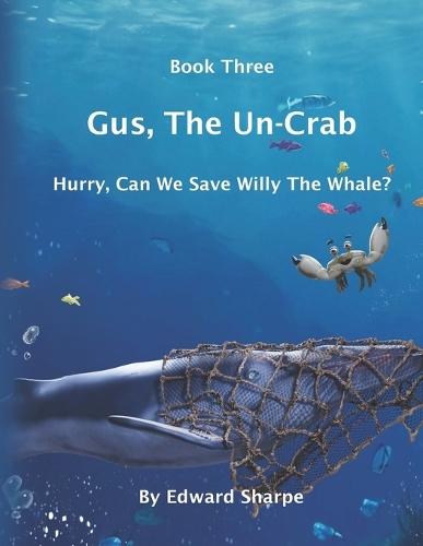 Gus, The Un-Crab: Book 3: Hurry, Can We Save Willy The Whale