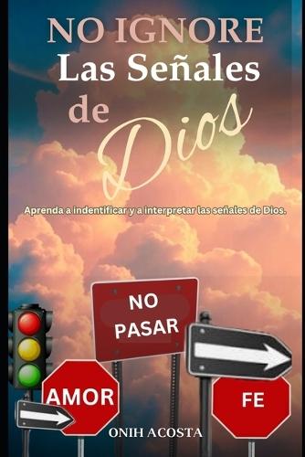 No Ignore las Señales de Dios: Aprenda a Identificar y a Interpretar las señales de Dios.