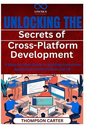 Unlocking the Secrets of Cross-Platform Development: A Step-by-Step Guide to Building Innovative Applications with Python and C#