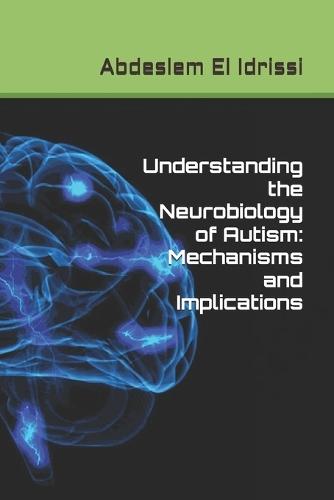Understanding the Neurobiology of Autism: Mechanisms and Implications