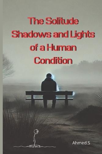 The Solitude Shadows and Lights of a Human Condition: The Different Faces of Loneliness: Chosen or Suffered? The Effects of Loneliness on Mental and Emotional Well-being How to Transform Loneliness into an Opportunity for Personal Growth?