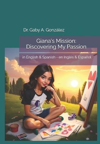 Giana's Mission: Discovering My Passion: in English & Spanish - en Inglés & Español