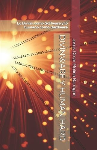 Divinware Y Humanihard: Lo Divino como Software y lo Humano como Hardware