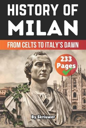 The History of Milan: From Celts to Italy's Dawn