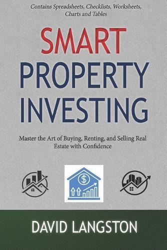 Smart Property Investing for Beginners: Master the Art of Buying, Renting, and Selling Real Estate with Confidence