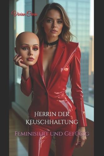 Herrin der Keuschhaltung: Feminisiert und Gefügig