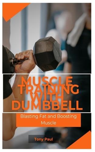 Muscle Training with Dumbbell: Blasting Fat and Boosting Muscle