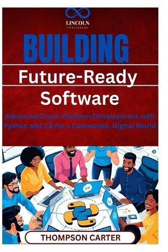 Building Future-Ready Software: Advanced Cross-Platform Development with Python and C# for a Connected, Digital World