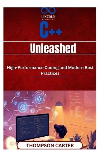 C++ Unleashed: HighPerformance Coding and Modern Best Practices Master: C++ for competitive programming, game development, and software engineering