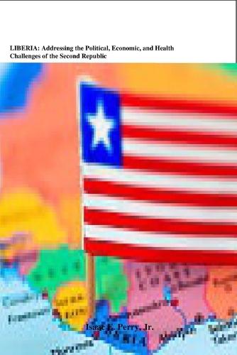 Liberia: Addressing Political, Economic, and Health Challenges of the Second Republic