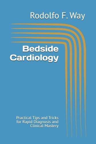 Bedside Cardiology: Practical Tips and Tricks for Rapid Diagnosis and Clinical Mastery