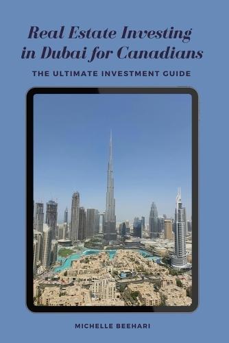 Real Estate Investing in Dubai for Canadians: The Ultimate Investment Guide