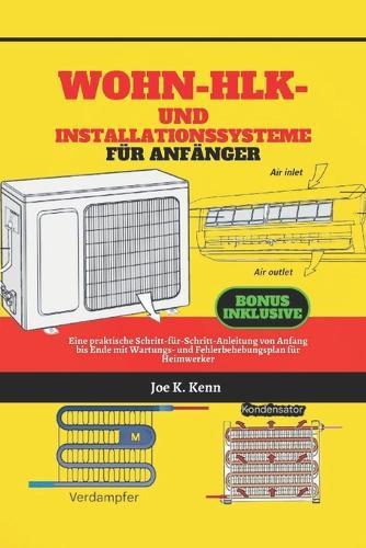Wohn-HLK - und Installationssysteme für Anfänger: Eine praktische Schritt-für-Schritt-Anleitung von Anfang bis Ende mit Wartungs- und Fehlerbehebungsplan für Heimwerker