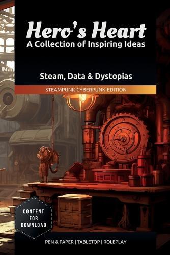 Heroe's Heart - A Collection of Inspiring Ideas Steampunk Cyberpunk Edition: Story-Hooks and Adventure Prompts for Tabletop Roleplay and Stories